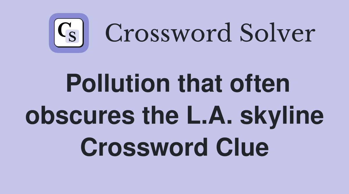 Pollution that often obscures the L.A. skyline Crossword Clue