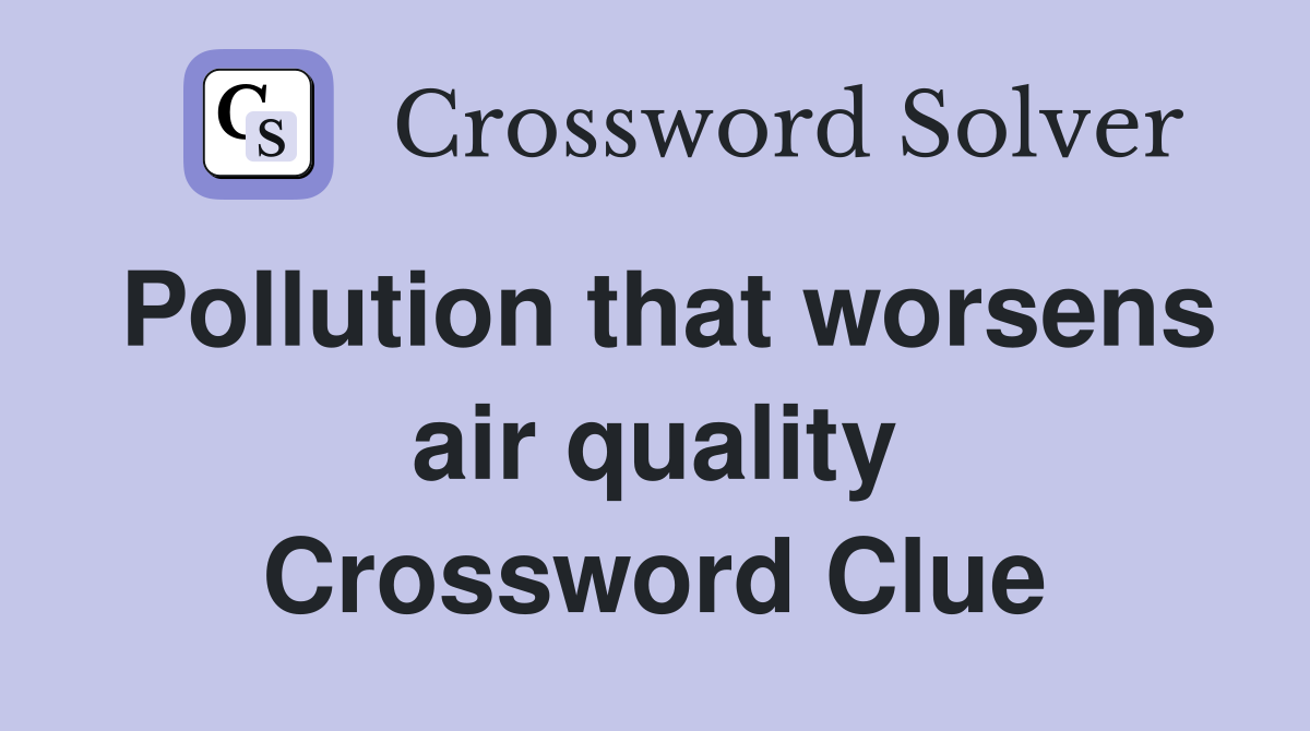 Pollution that worsens air quality Crossword Clue