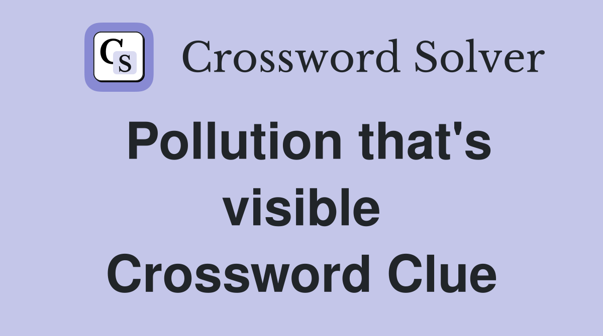 Pollution that's visible Crossword Clue