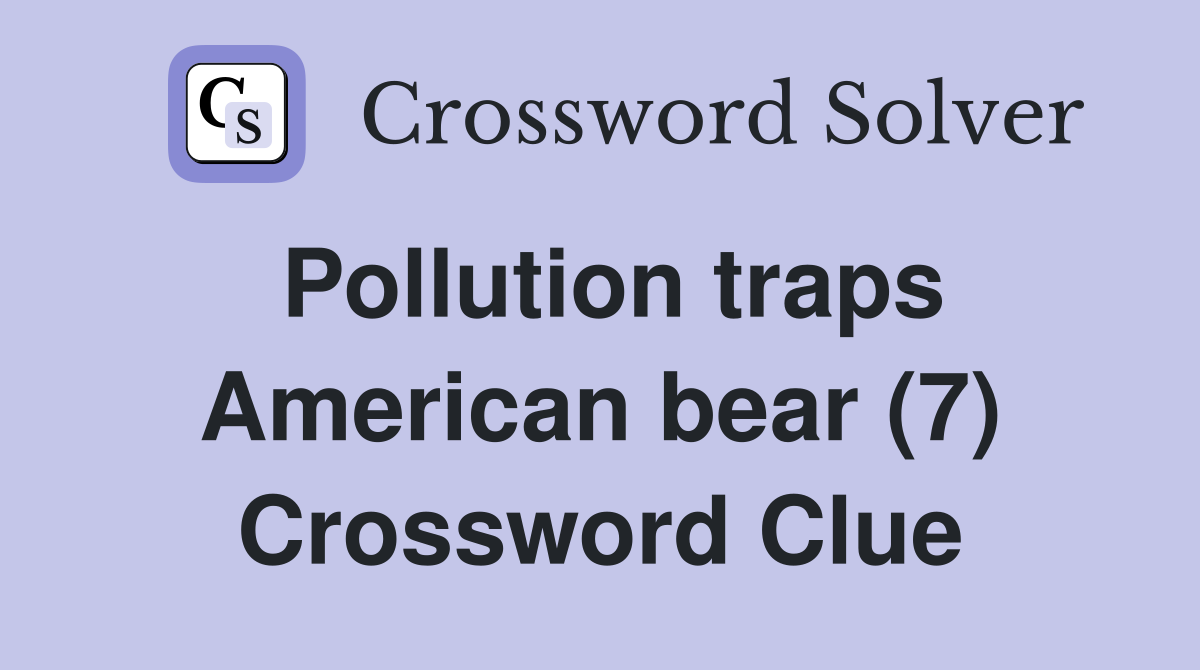 Pollution traps American bear (7) Crossword Clue