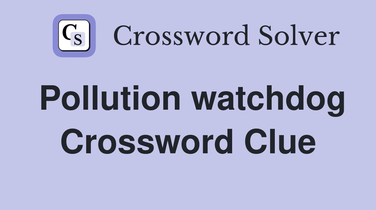 Pollution watchdog Crossword Clue