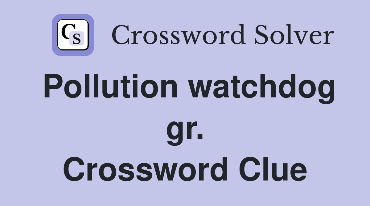 Pollution watchdog gr. Crossword Clue