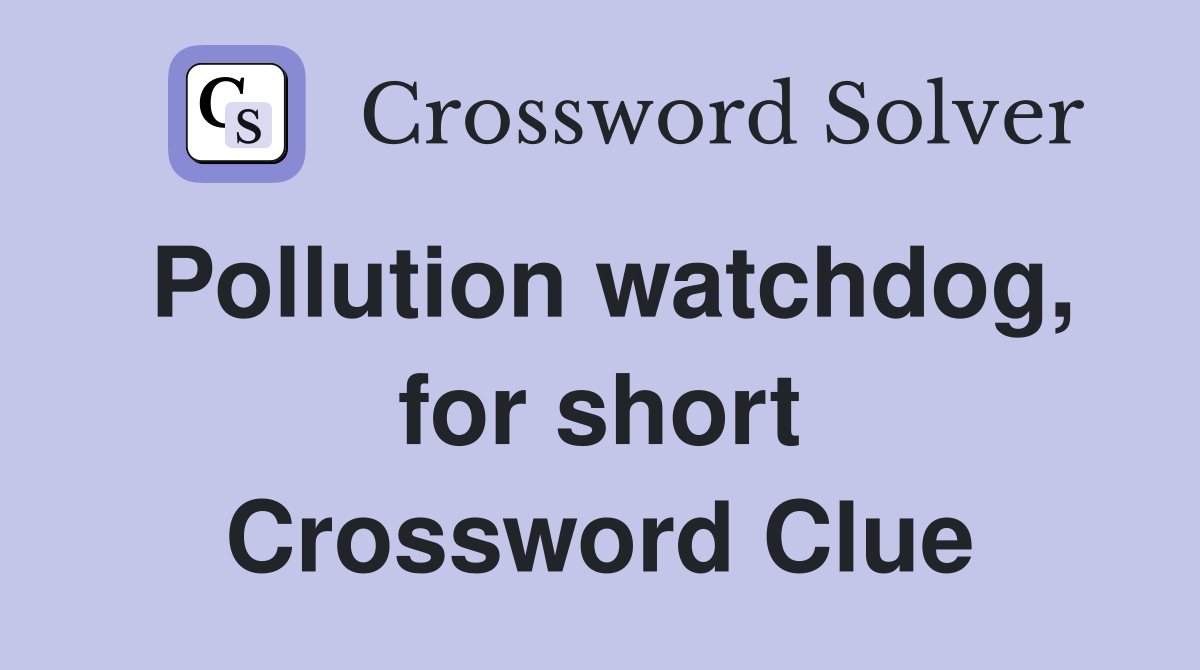 Pollution watchdog, for short Crossword Clue