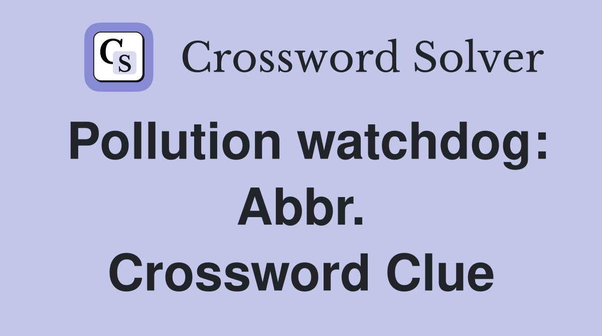 Pollution watchdog: Abbr. Crossword Clue