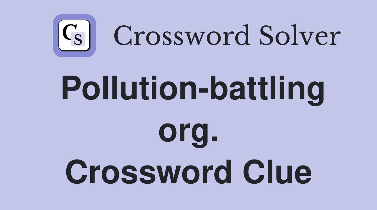 Pollution-battling org. Crossword Clue
