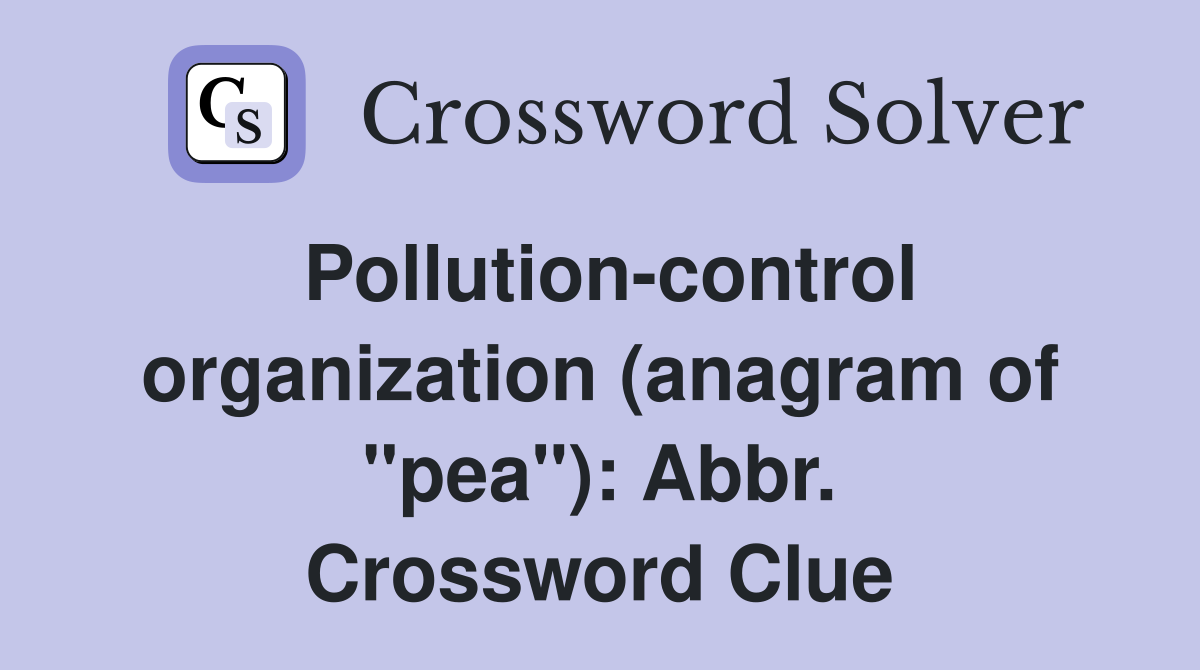Pollution-control organization (anagram of "pea"): Abbr. Crossword Clue