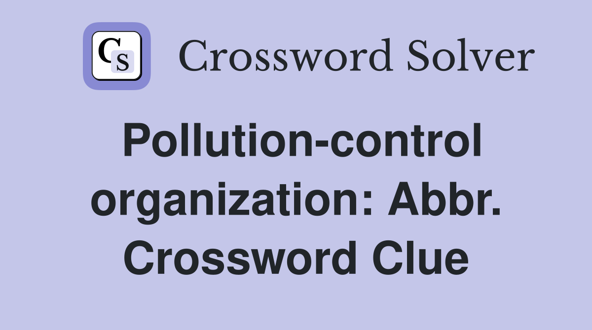 Pollution-control organization: Abbr. Crossword Clue