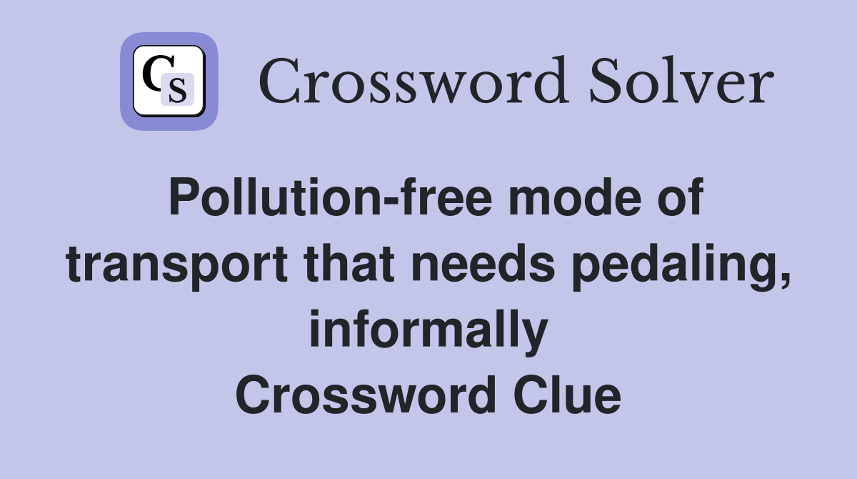 Pollution-free mode of transport that needs pedaling, informally Crossword Clue