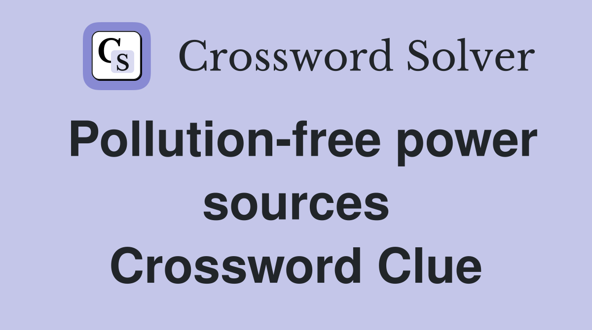 Pollution-free power sources Crossword Clue