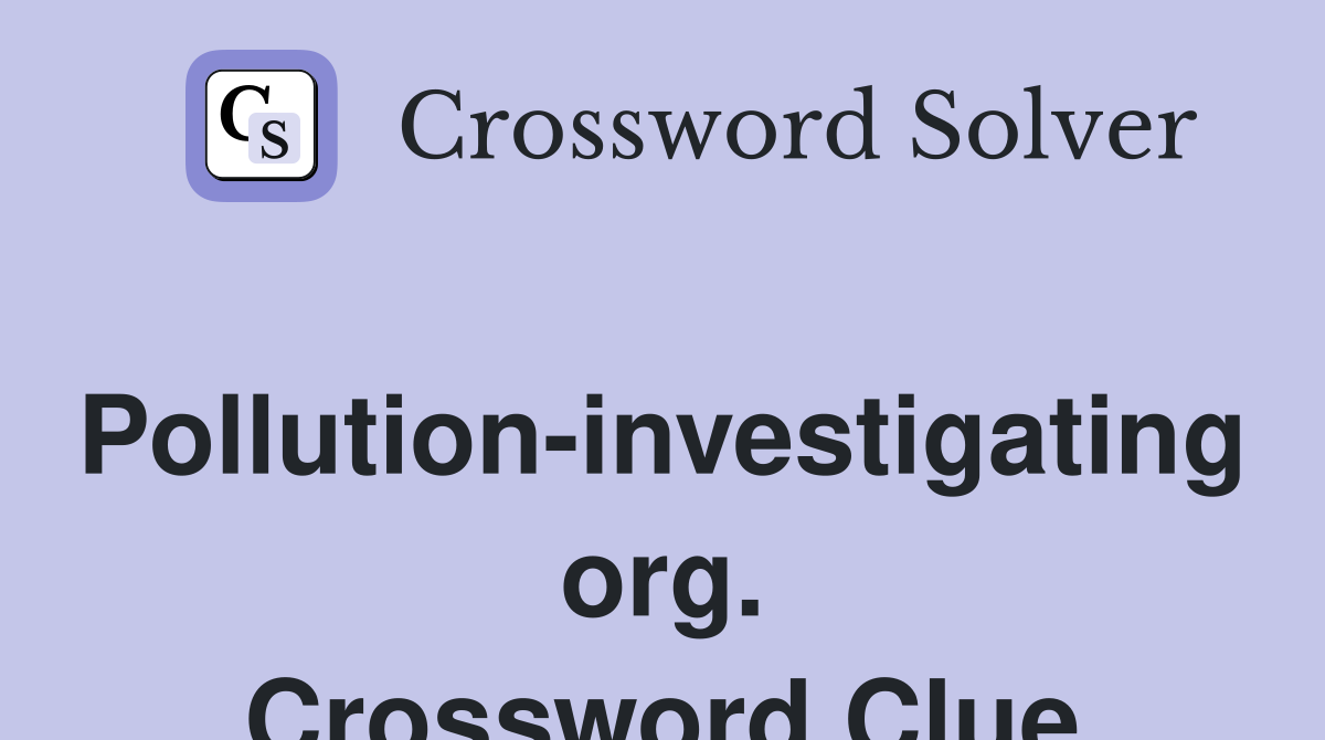 Pollution-investigating org. Crossword Clue