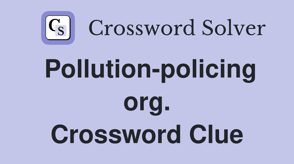 Pollution-policing org. Crossword Clue