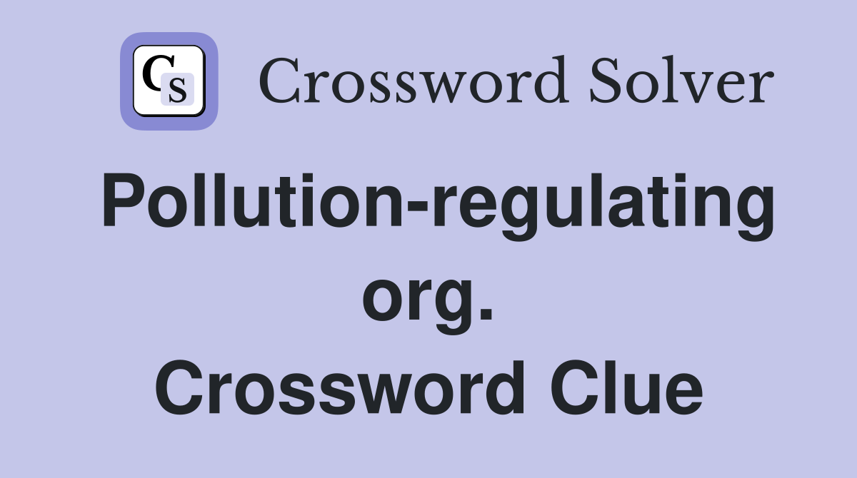 Pollution-regulating org. Crossword Clue