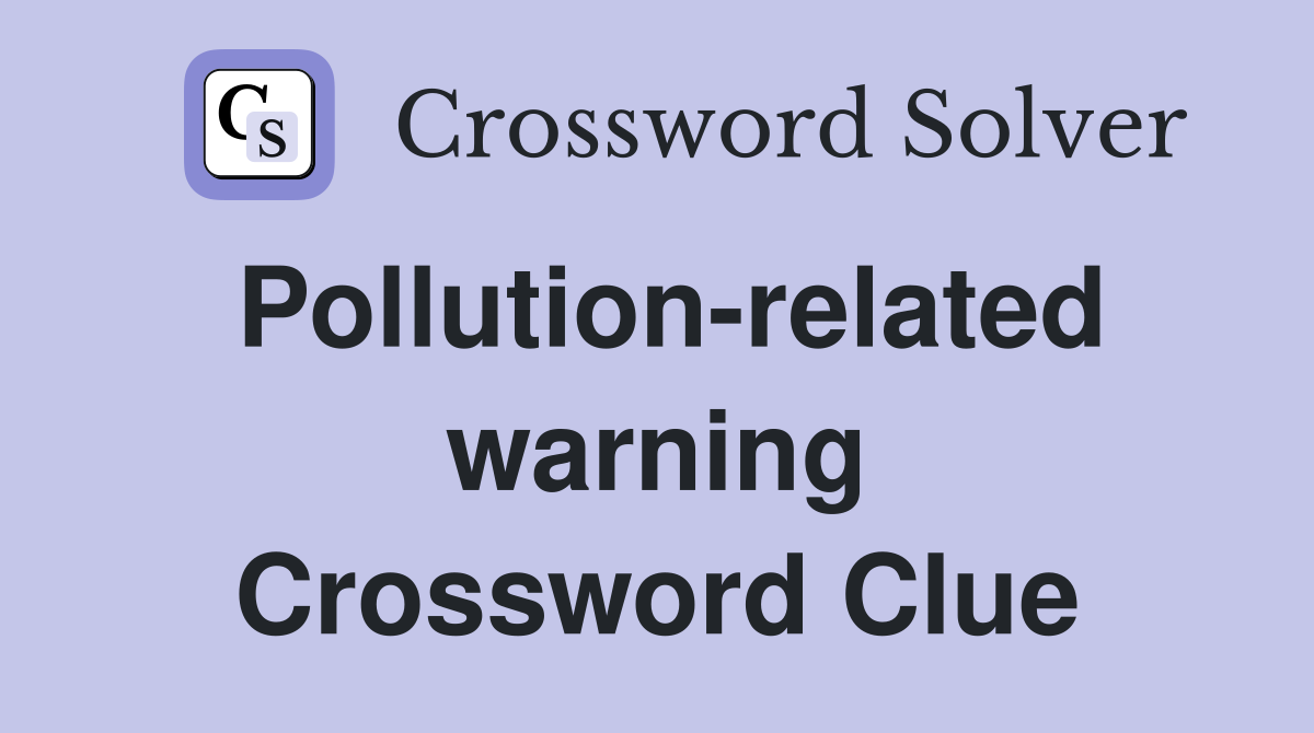 Pollution-related warning Crossword Clue