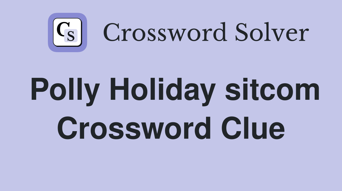 Polly Holiday sitcom Crossword Clue