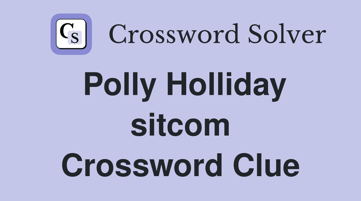 Polly Holliday sitcom Crossword Clue