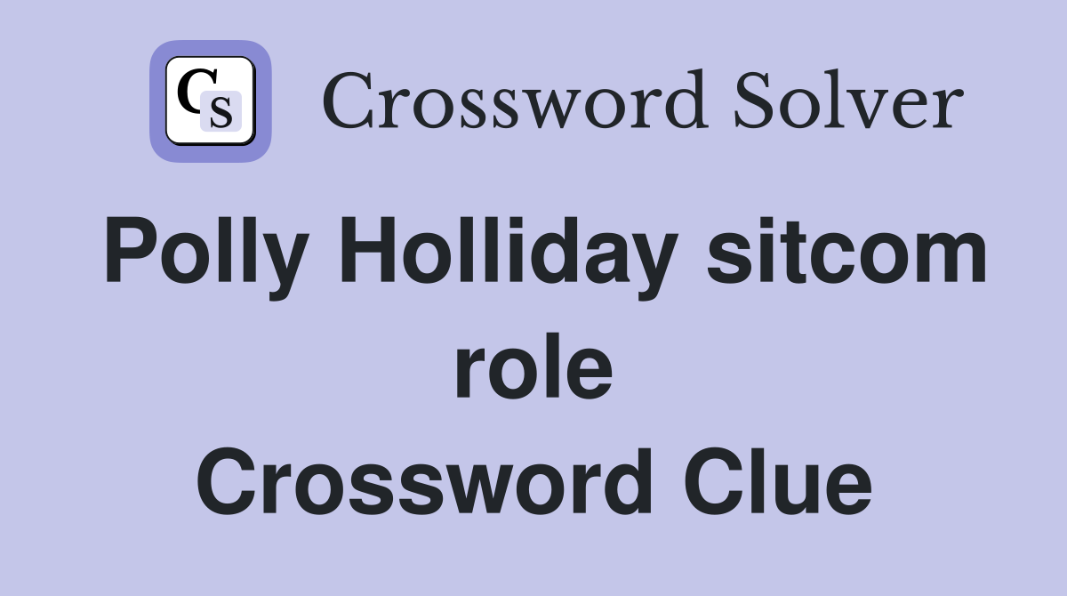 Polly Holliday sitcom role Crossword Clue