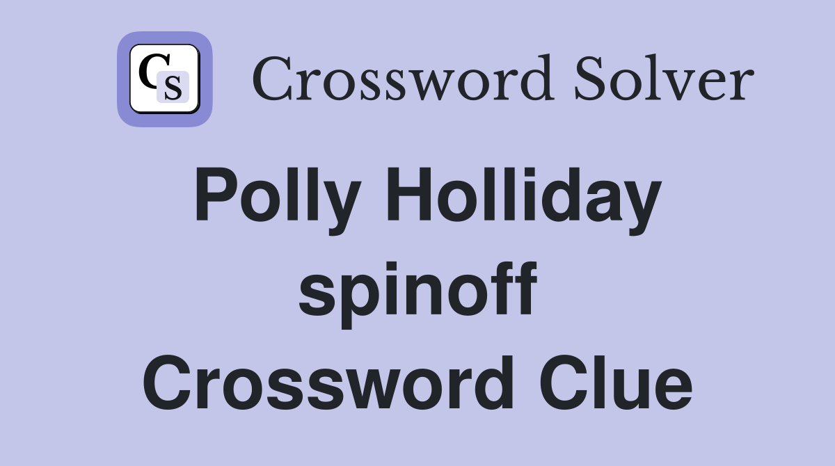 Polly Holliday spinoff Crossword Clue