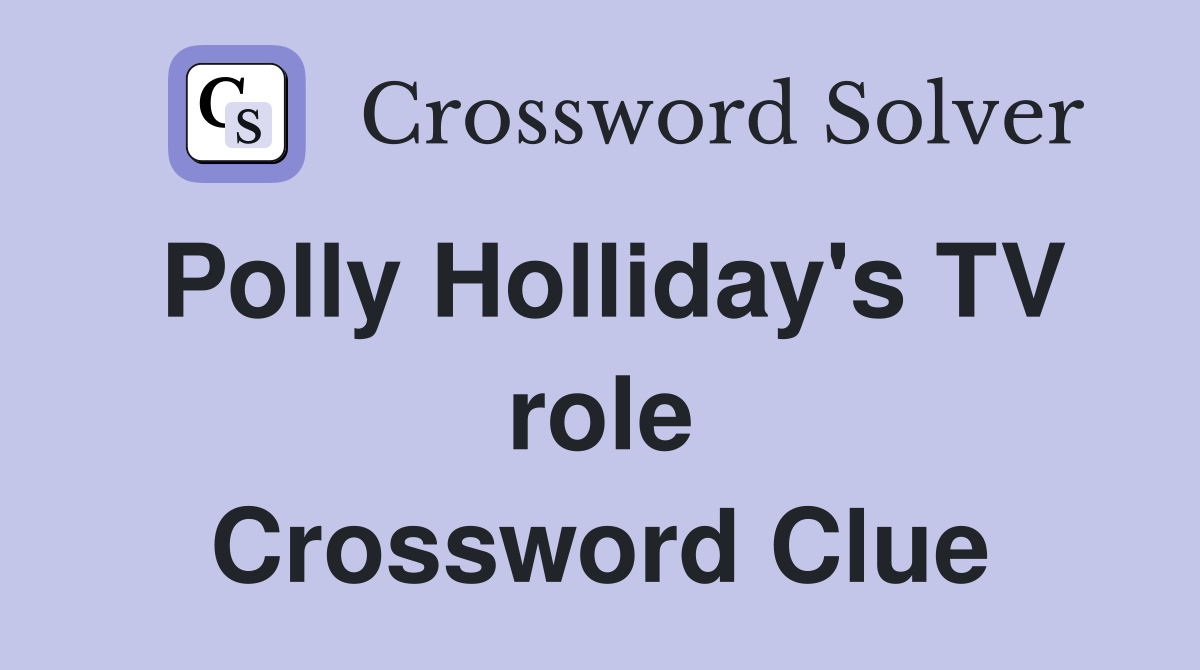 Polly Holliday's TV role Crossword Clue