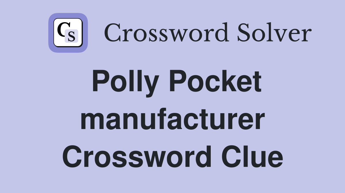 Polly Pocket manufacturer Crossword Clue