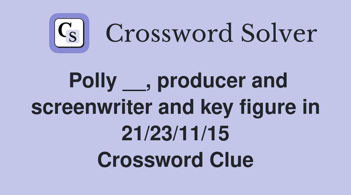 Polly __, producer and screenwriter and key figure in 21/23/11/15 Crossword Clue
