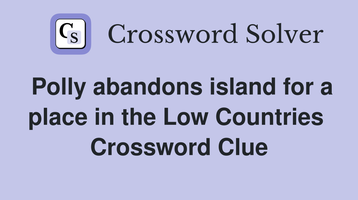 Polly abandons island for a place in the Low Countries  Crossword Clue