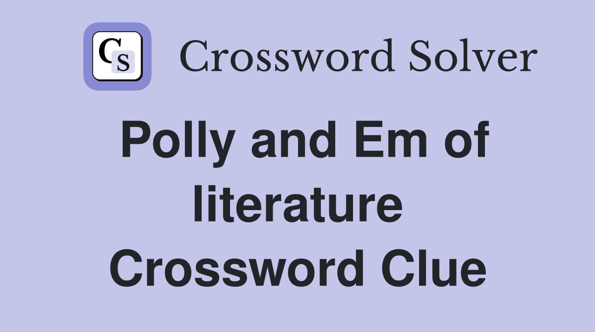 Polly and Em of literature Crossword Clue