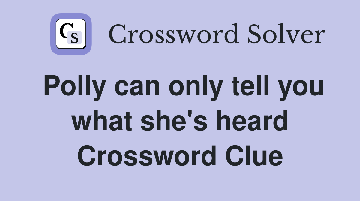 Polly can only tell you what she's heard Crossword Clue