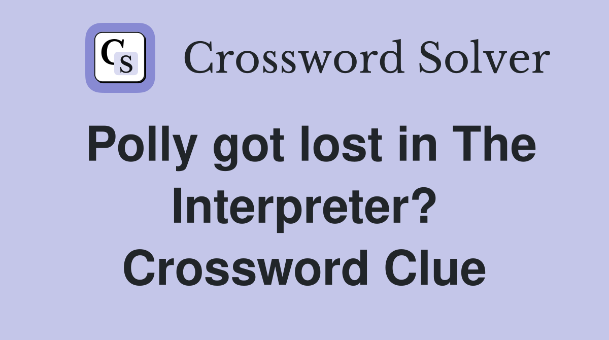 Polly got lost in The Interpreter? Crossword Clue