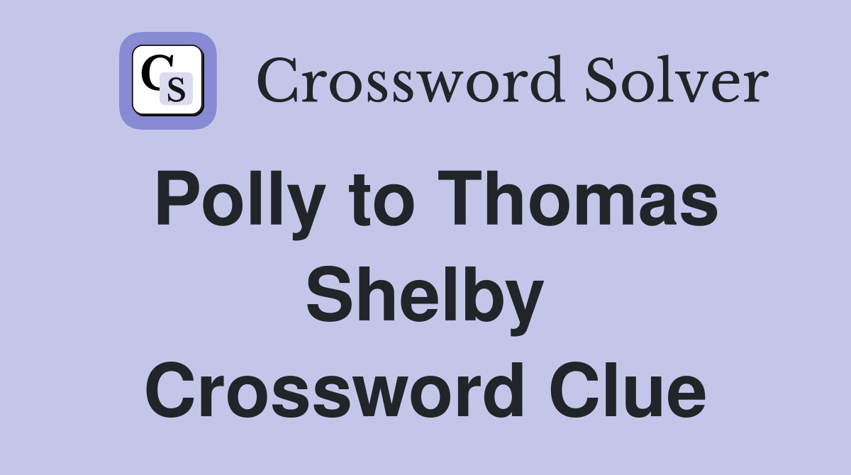 Polly to Thomas Shelby Crossword Clue