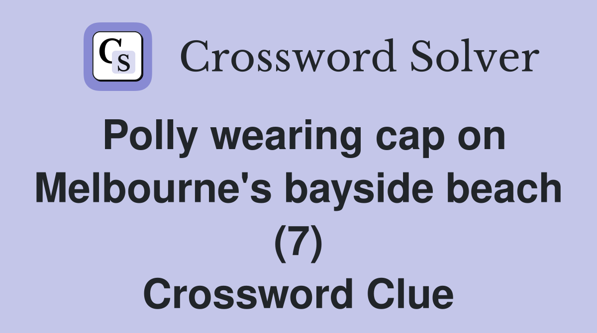 Polly wearing cap on Melbourne's bayside beach (7) Crossword Clue