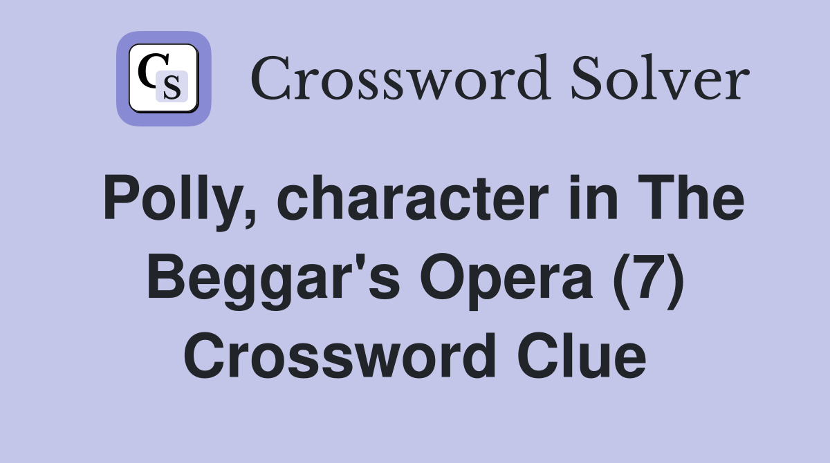 Polly, character in The Beggar's Opera (7) Crossword Clue