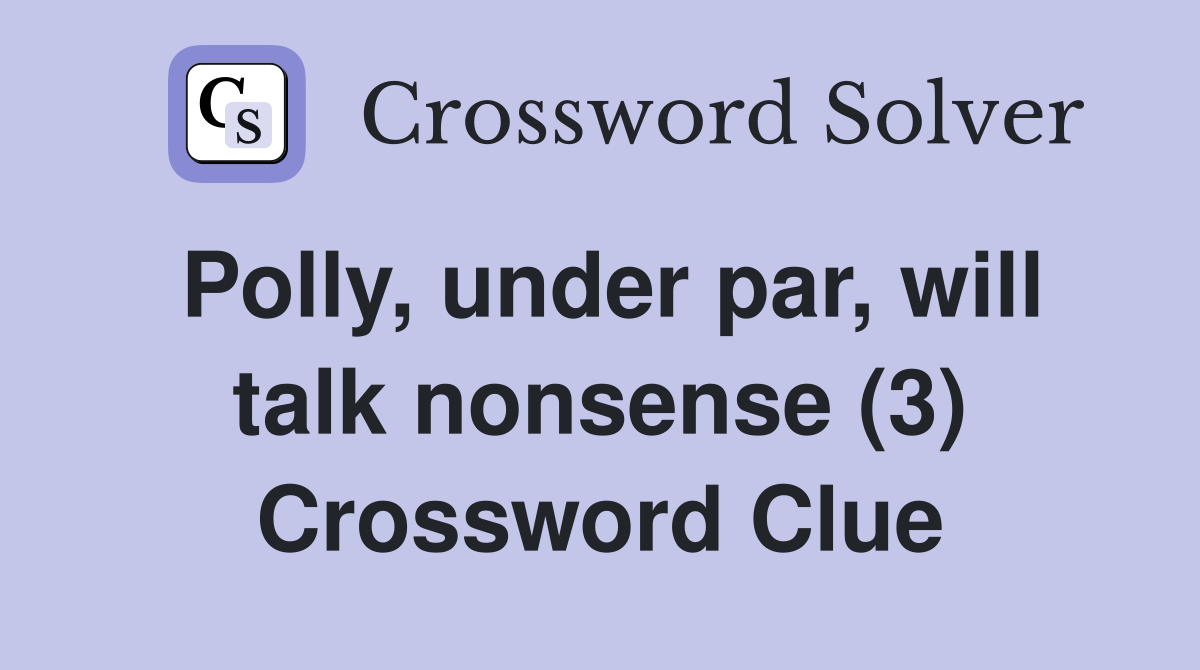Polly, under par, will talk nonsense (3) Crossword Clue