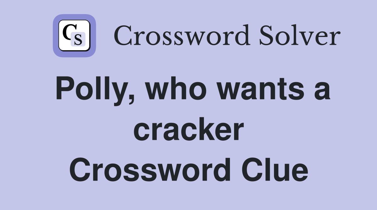 Polly, who wants a cracker Crossword Clue