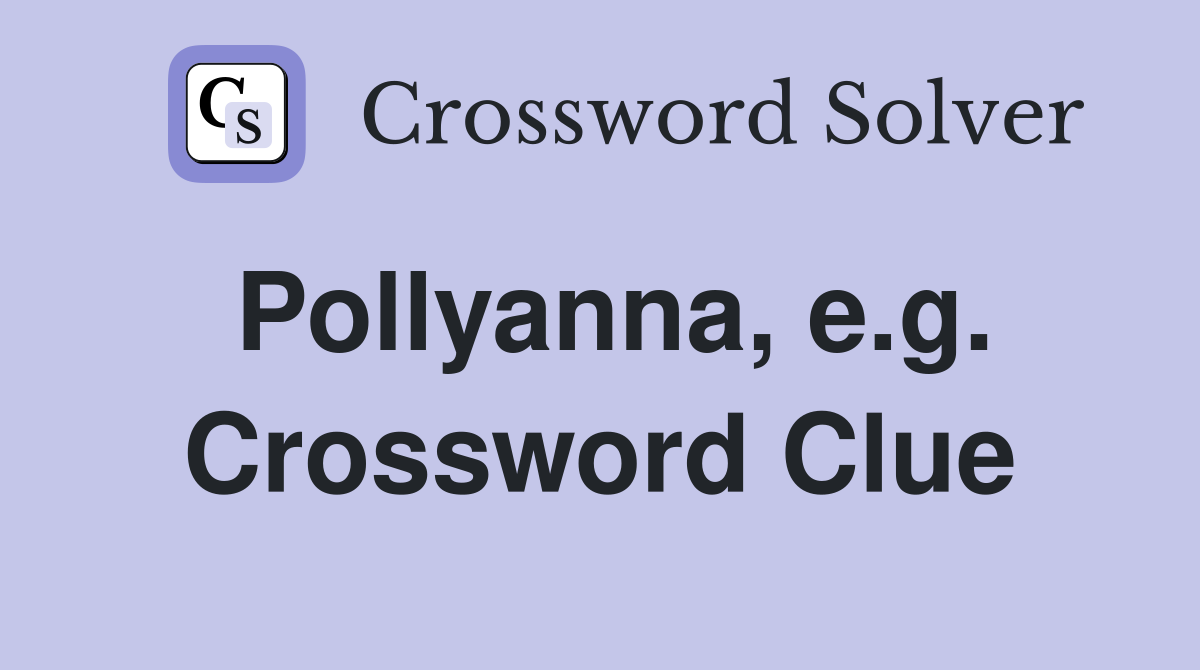 Pollyanna, e.g. Crossword Clue