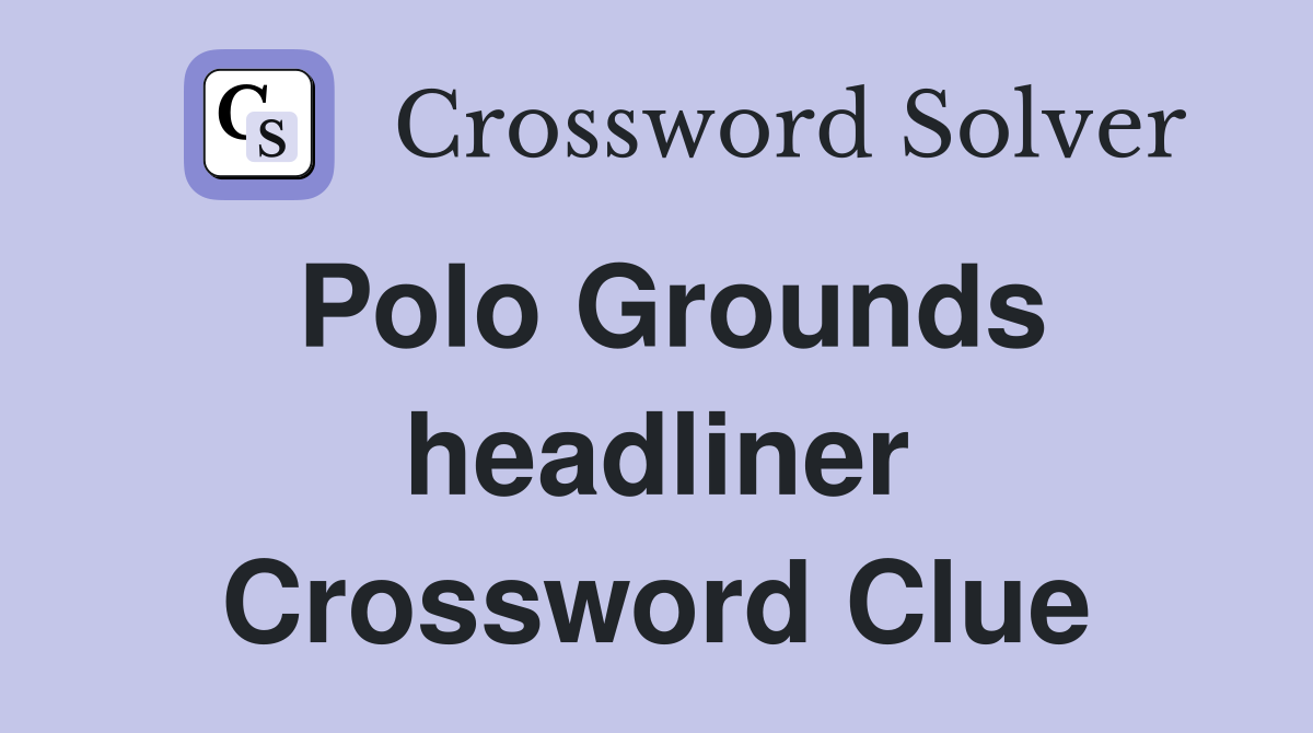 Polo Grounds headliner Crossword Clue