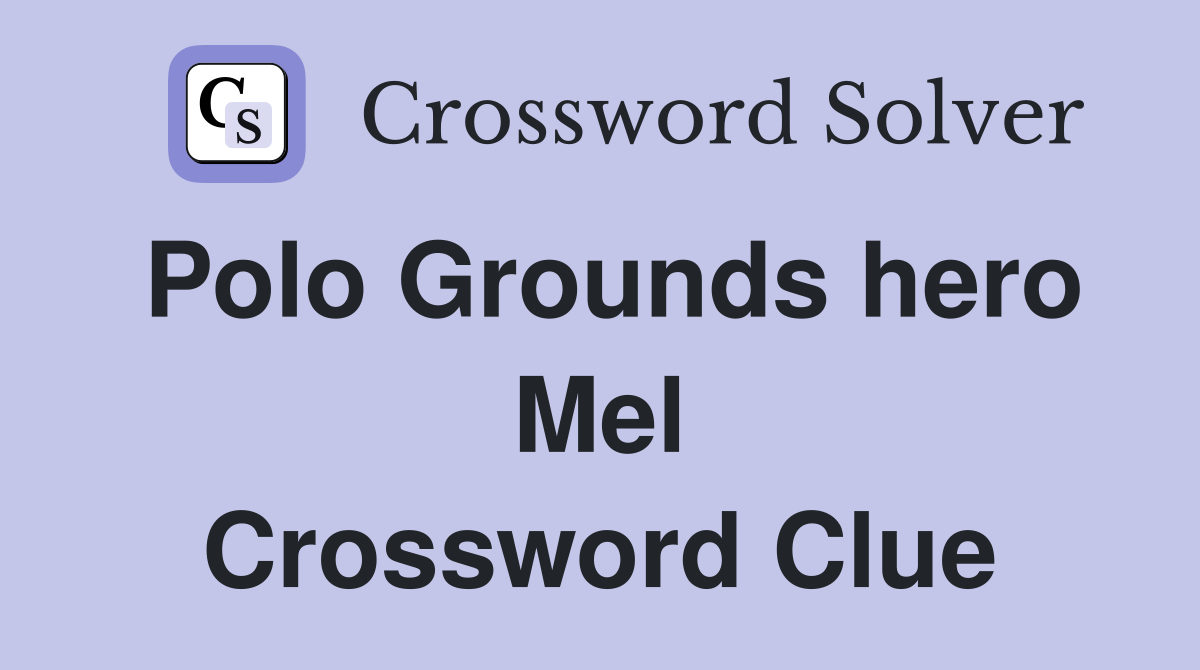 Polo Grounds hero Mel Crossword Clue
