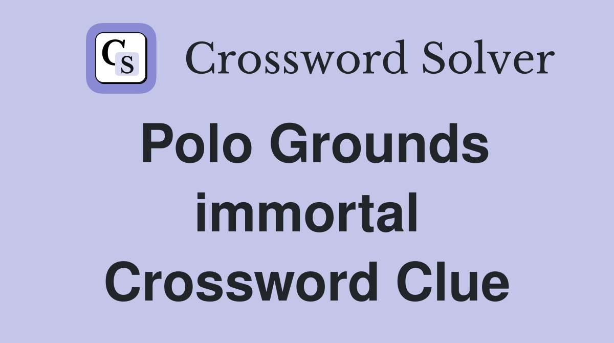 Polo Grounds immortal Crossword Clue
