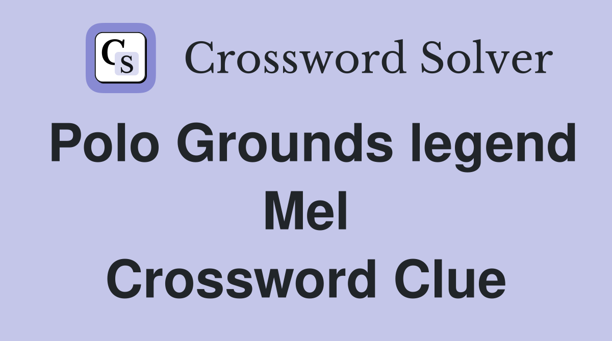 Polo Grounds legend Mel Crossword Clue