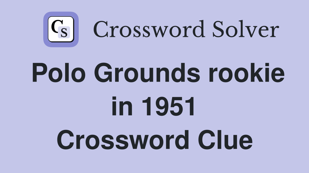 Polo Grounds rookie in 1951 Crossword Clue
