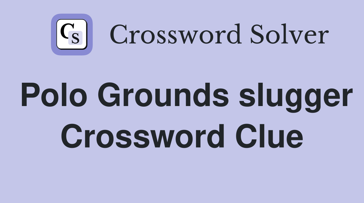 Polo Grounds slugger Crossword Clue