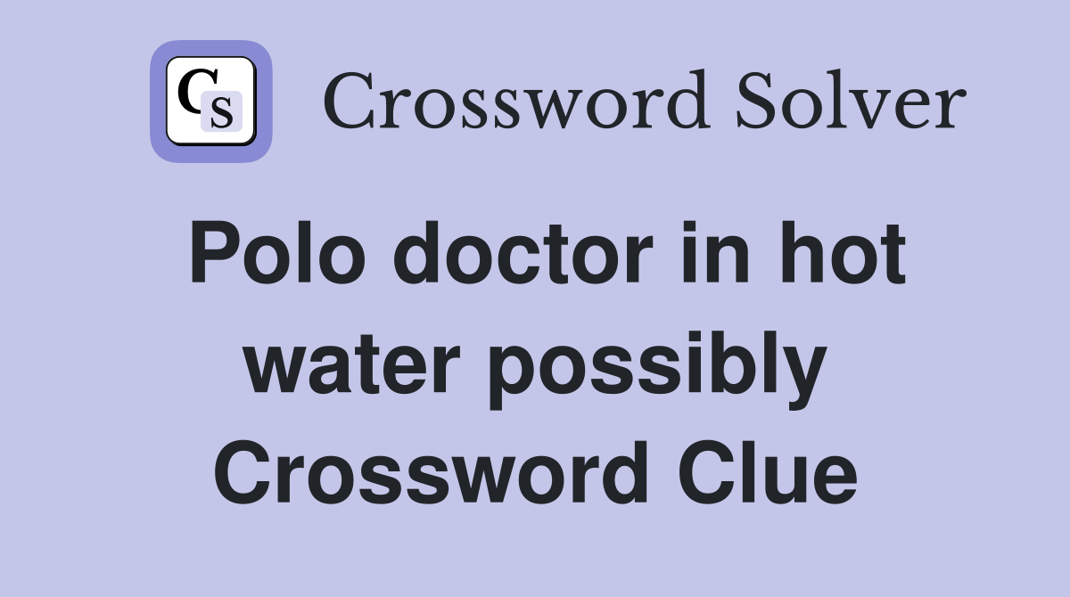 Polo doctor in hot water possibly Crossword Clue
