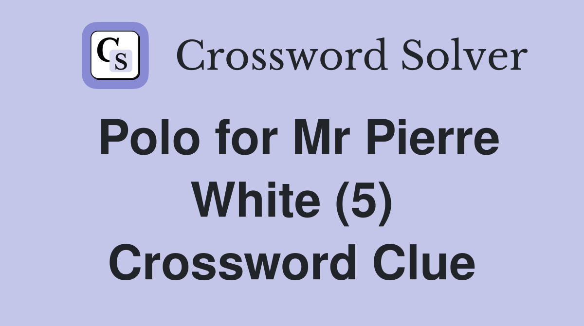 Polo for Mr Pierre White (5) Crossword Clue