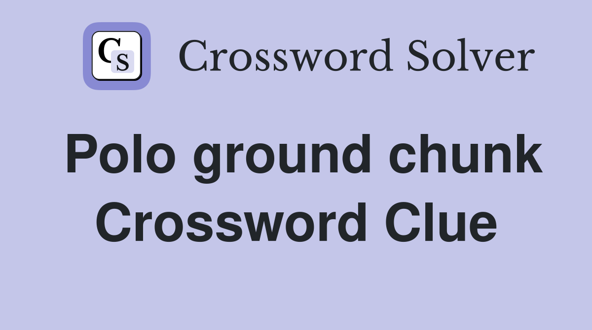 Polo ground chunk Crossword Clue