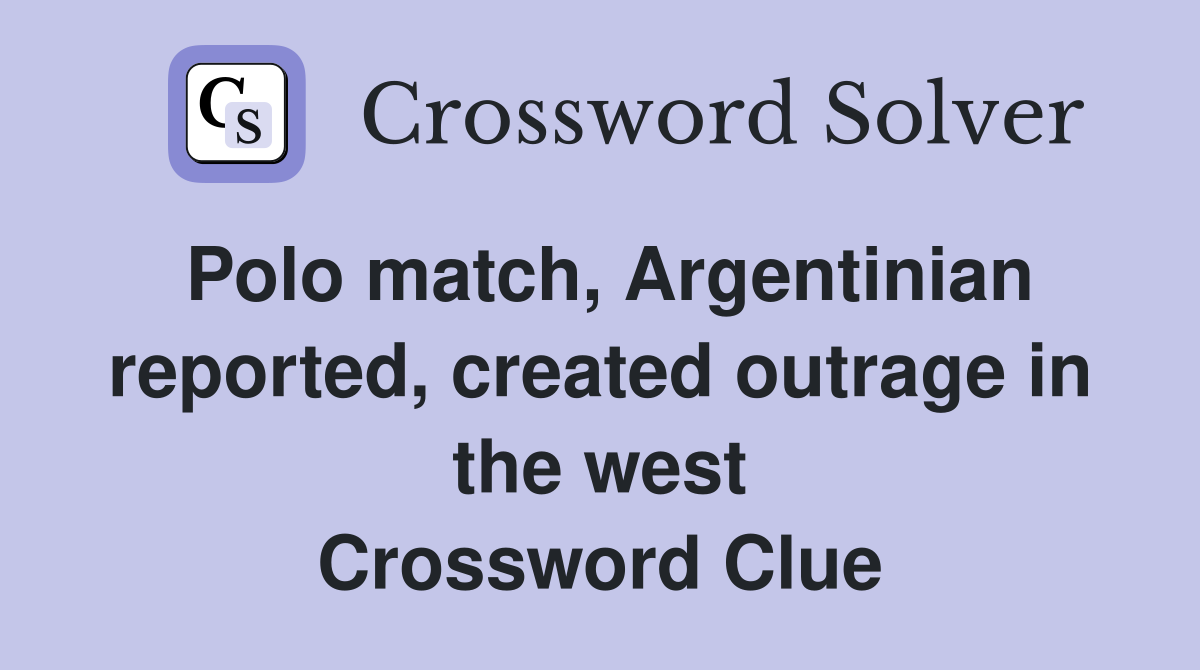 Polo match, Argentinian reported, created outrage in the west Crossword Clue
