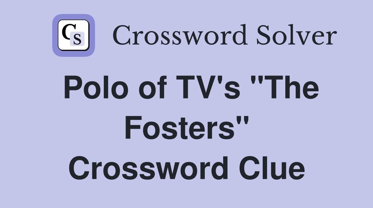 Polo of TV's "The Fosters" Crossword Clue