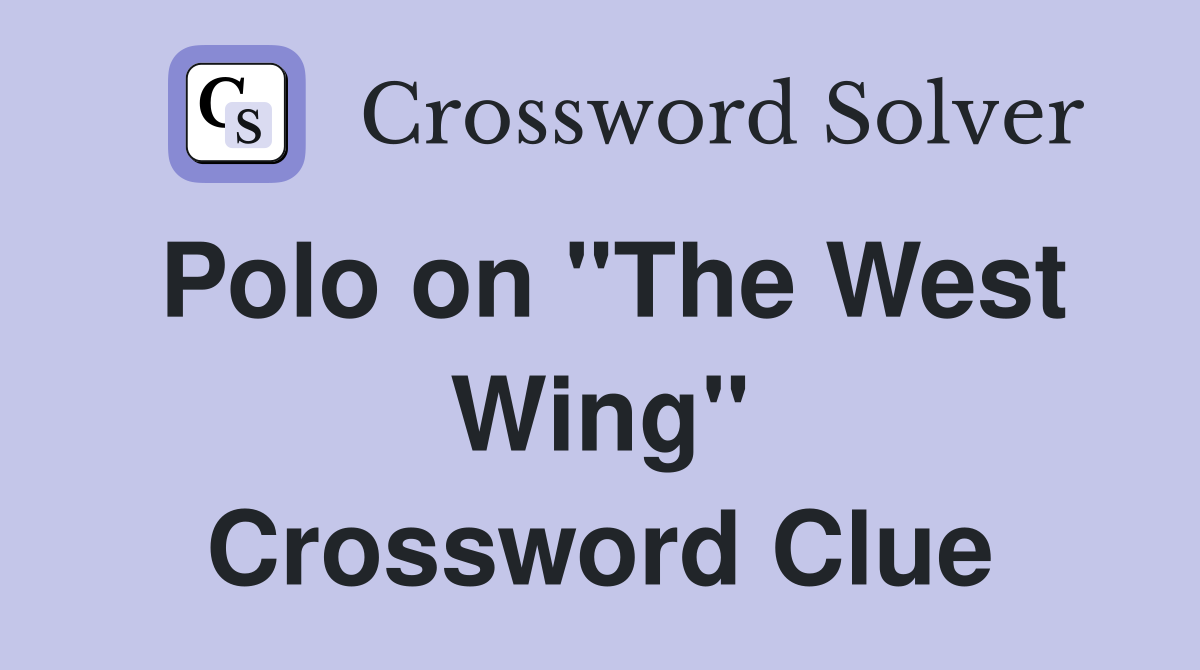 Polo on "The West Wing" Crossword Clue