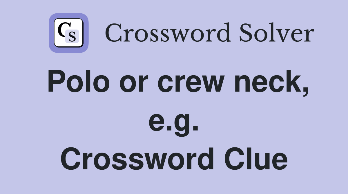 Polo or crew neck, e.g. Crossword Clue