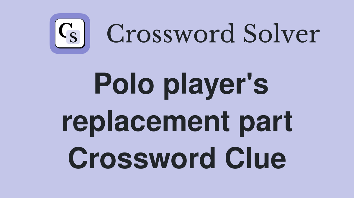 Polo player's replacement part Crossword Clue