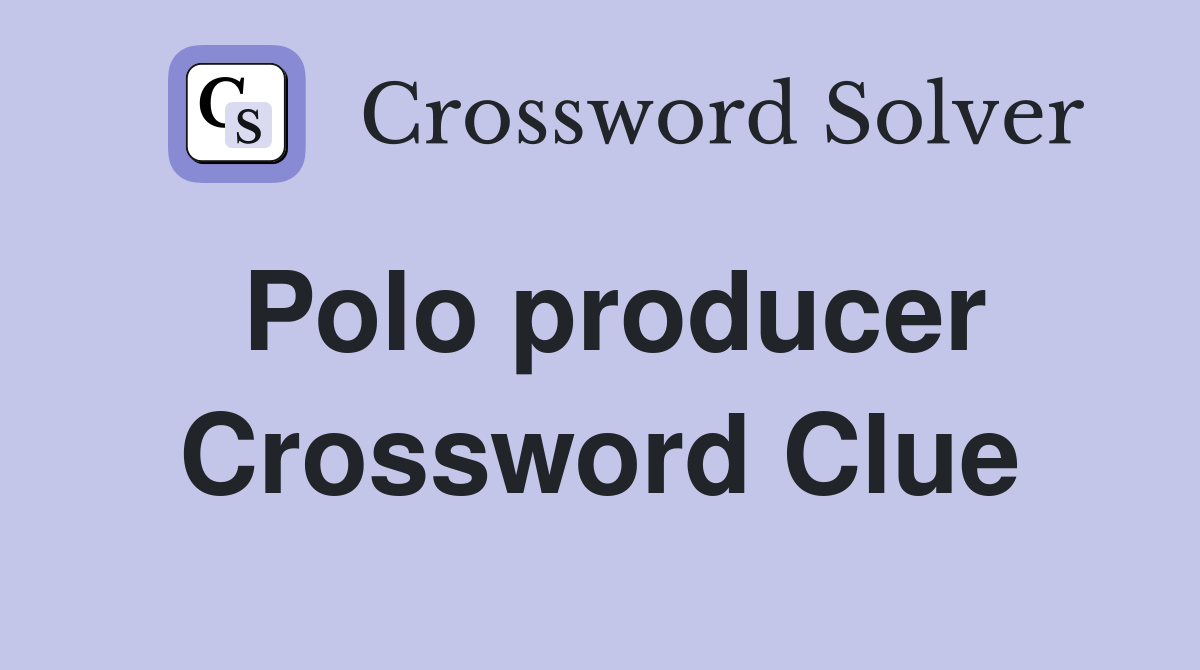 Polo producer Crossword Clue Answers Crossword Solver