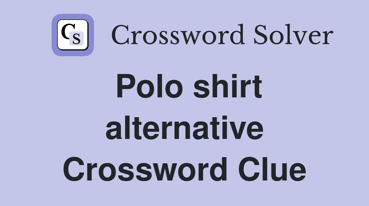 Polo shirt alternative Crossword Clue